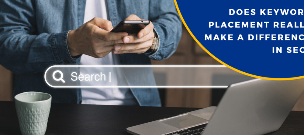 Does Keyword Placement Really Make a Difference in SEO?